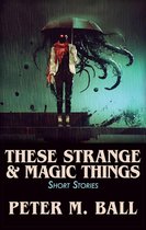Brain Jar Press Short Story Collections 3 - These Strange & Magic Things: Short Stories