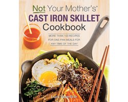 Not Your Mother's Cast Iron Skillet Cookbook