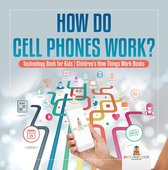 How Do Cell Phones Work? Technology Book for Kids Children's How Things Work Books