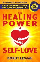 Self-Love Healing 2 - The Healing Power of Self-Love: A Spiritual Guidebook: Five Grounding Tools For Your Daily Practice