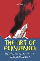 The Art of Persuasion Media And Propaganda in America During The World War II