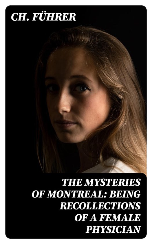 The Mysteries of Montreal: Being Recollections of a Female P ... - cover