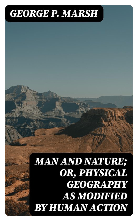 Man and Nature; Or, Physical Geography as Modified by Human  ... - cover