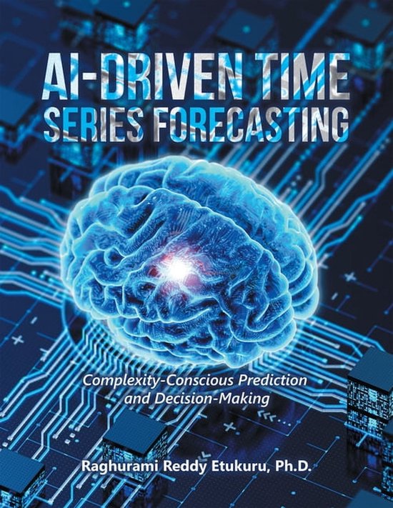 AI-Driven Time Series Forecasting (ebook), Raghurami Reddy Etukuru Ph.D ...