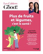 Les Cahiers Dr. Good ! - Plus de fruits et plus de légumes, c'est la santé !