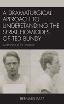 A Dramaturgical Approach to Understanding the Serial Homicides of Ted Bundy