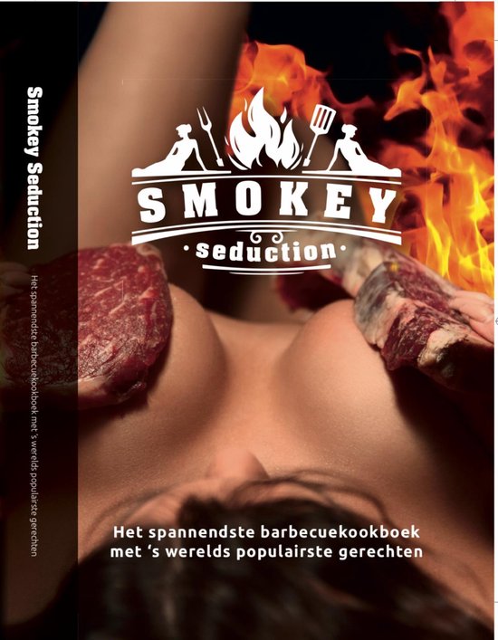 Smokey Seduction - Het spannendste barbecueboek/ bbq boek - Cadeau voor mannen - Leuk bbq boek - Ideale Cadeau - Leuk Kookboek - Grappig Cadeau - Nieuw bbq boek - Nieuw barbecueboek