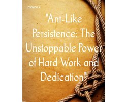 "Ant-Like Persistence: The Unstoppable Power of Hard Work and Dedication"