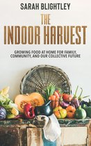 The Indoor Harvest: Growing Food at Home for Family, Community, and our Collective Future