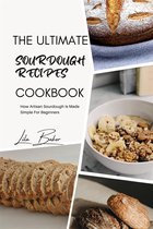The Ultimate Sourdough Recipes Cookbook: Artisan Sourdough Made Simple for Beginners