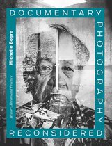Documentary Photography Reconsidered History, Theory and Practice