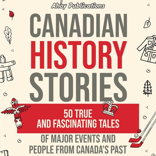 Canadian History Stories: 50 True and Fascinating Tales of Major Events ...