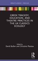 Classics In and Out of the Academy- Greek Tragedy, Education, and Theatre Practices in the UK Classics Ecology
