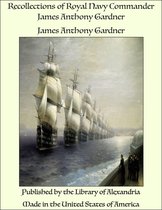 Recollections of Royal Navy Commander James Anthony Gardner