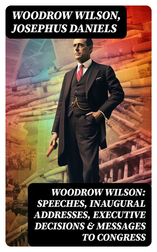 Woodrow Wilson: Speeches, Inaugural Addresses, Executive Dec ... - cover