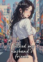 Erotic Sexy Stories Collection with Explicit High Quality Illustrations in Manga and Hentai Style. Hot and Forbidden Plots Uncensored. Nude Images of Naughty and Beautiful Girls. Only for Adults 18+. 10 - I fucked my husband's friend
