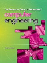 The Beginner's Guide to Engineering 4 - The Beginner's Guide to Engineering: Computer Engineering