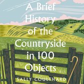 A Brief History of the Countryside in 100 Objects: Britain’s unique rural past, from prehistory to the present day