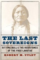 The Last Sovereigns Sitting Bull and the Resistance of the Free Lakotas