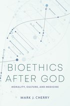 Notre Dame Studies in Medical Ethics and Bioethics- Bioethics after God