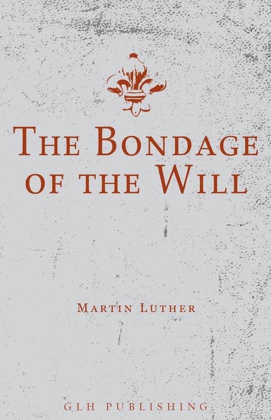 Livre "The Bondage of the Will" de Martin Luther, publié par GLH PUBLISHING.