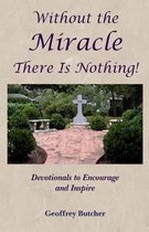 Without the Miracle There Is Nothing!