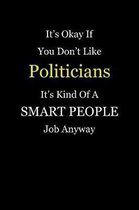 It's Okay If You Don't Like Politicians It's Kind Of A Smart People Job Anyway