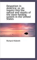 Despotism in America; Or, an Inquiry Into the Nature and Results of the Slave-Holding System in the