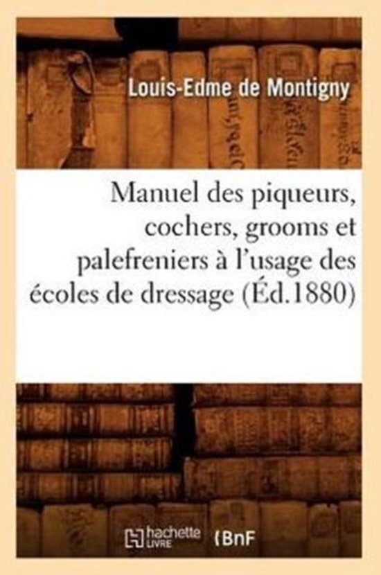 Manuel des piqueurs, cochers, grooms et palefreniers a l'usage des ecoles de dressage (Ed.1880)