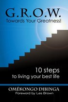 G.R.O.W. Towards Your Greatness! Ten Steps To Living Your Best Life