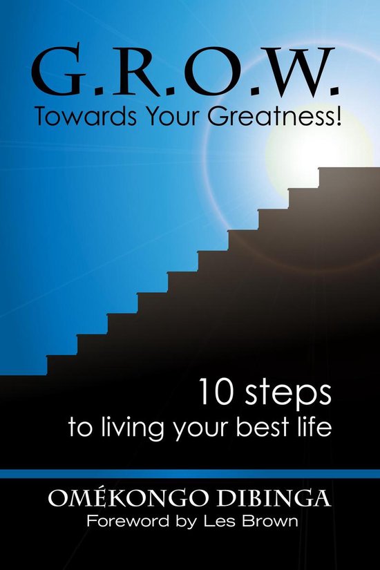 G.R.O.W. Towards Your Greatness! Ten Steps To Living Your Best Life