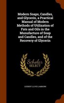 Modern Soaps, Candles, and Glycerin, a Practical Manual of Modern Methods of Utilization of Fats and Oils in the Munufacture of Soap and Candles, and of the Recovery of Glycerin