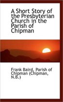 A Short Story of the Presbyterian Church in the Parish of Chipman