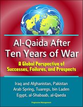 Al-Qaida After Ten Years of War: A Global Perspective of Successes, Failures, and Prospects - Iraq and Afghanistan, Pakistan, Arab Spring, Tuaregs, bin Laden, Egypt, al-Shabaab, al-Qaeda