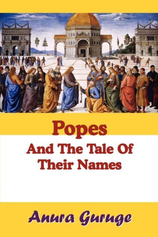 Popes And The Tale Of Their Names 9781434384409 Anura Guruge