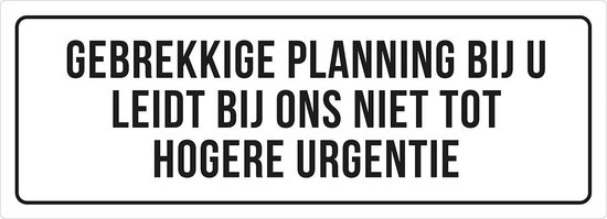 Mededelingbord 'Gebrekkige planning bij u leidt bij ons niet tot hogere urgentie'