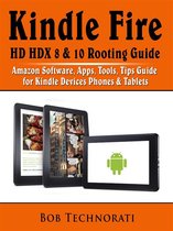 Kindle Fire HD HDX 8 & 10 Rooting Guide: Amazon Software, Apps, Tools, Tips Guide for Kindle Devices Phones & Tablets