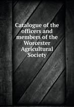 Catalogue of the officers and members of the Worcester Agricultural Society