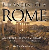 The Ancient City of Rome - Ancient History Grade 6 Children's Ancient History