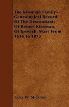 The Kinsman Family - Genealogical Record Of The Descendants Of Robert Kinsman, Of Ipswich, Mass From 1634 To 1875