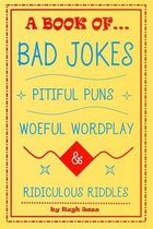 A Book of Bad Jokes, Pitiful Puns, Woeful Wordplay and Ridiculous Riddles