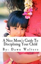 A Nice Mom's Guide To Disciplining Your Child