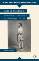 Palgrave Studies in Theatre and Performance History - Acts of Manhood