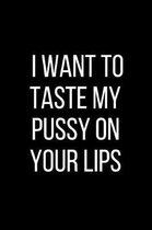 I Want To Taste My Pussy On Your Lips