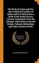 The Book of Adam and Eve, Also Called the Conflict of Adam and Eve with Satan, a Book of the Early Eastern Church, Translated from the Ethiopic, with Notes from the Kufale, Talmud, Midrashim,