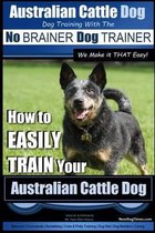 Australian Cattle Dog Dog Training with the No Brainer Dog Trainer We Make It That Easy!