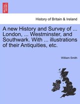 A new History and Survey of ... London, ... Westminster, and Southwark. With ... illustrations of their Antiquities, etc.