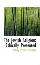 The Jewish Religion; Ethically Presented