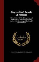 Biographical Annals of Jamaica: A Brief History of the Colony, Arranged as a Guide to the Jamaica Portrait Gallery