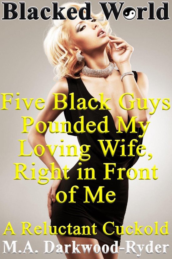 A Reluctant Cuckold 1 -  Blacked World: Five Black Guys Pounded My Loving Wife, Right in Front of Me: A Reluctant Cuckold